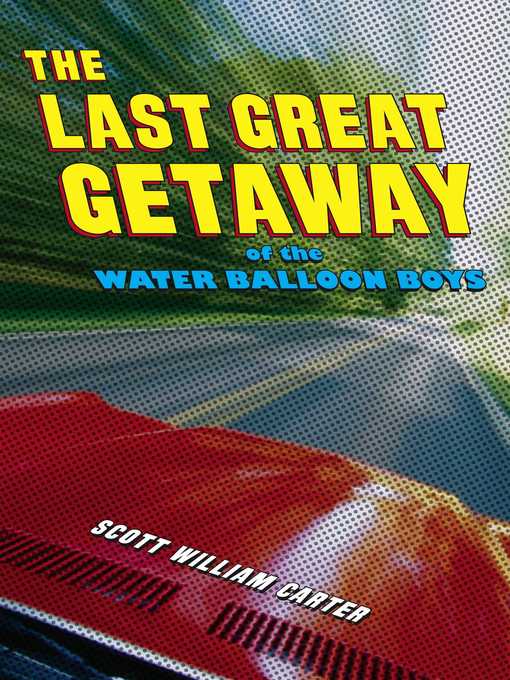 Title details for The Last Great Getaway of the Water Balloon Boys by Scott William Carter - Wait list
